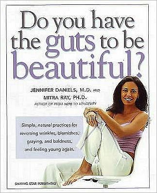 Do You Have the Guts to Be Beautiful: Simple, Natural Practices for Reversing Wrinkles, Blemishes, Graying, and Baldness, and Feeling Young Again