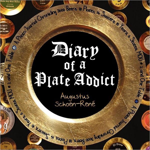 Diary of a Plate Addict: A Photo Journal Chronicling 3600 Beers, 18 Plates, 14 Saucers, 10 Years, 6 States, MOU #2 and One Table