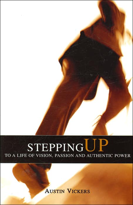 Stepping Up: To a Life of Vision, Passion and Authentic Power