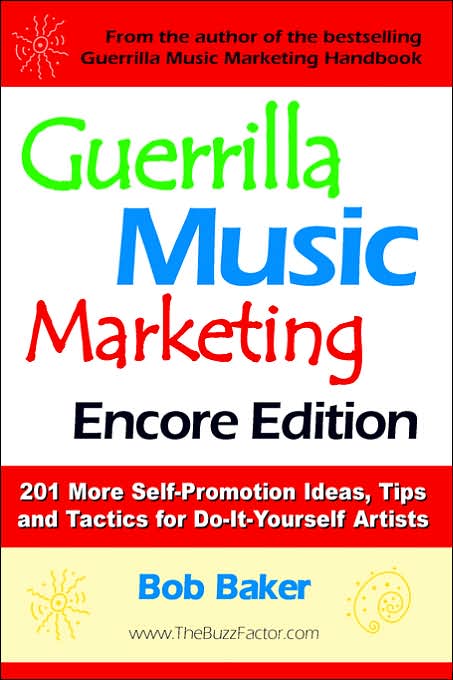 Guerrilla Music Marketing, Encore Edition: 201 More Self-Promotion Ideas, Tips and Tactics for Do-It-Yourself Artists