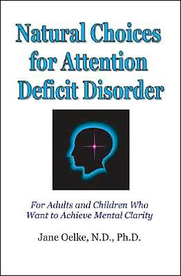 Natural Choices for Attention Deficit Disorder: For Adults and Children Who Want to Achieve Mental Clarity