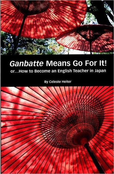 Ganbatte Means Go for It!: Or How to Become an English Teacher in Japan