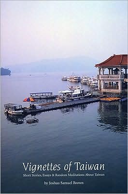 Vignettes of Taiwan: Short Stories, Essays and Random Meditations about Taiwan