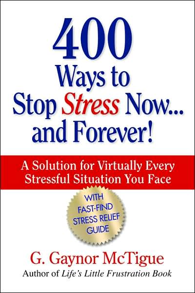 400 Ways to Stop Stress Now... and Forever!: A Solution for Virtually Every Stressful Situation You Face