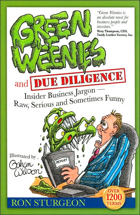 Green Weenies and Due Diligence: Insider Business Jargon--Raw, Serious and Sometimes Funny Business and Deal Terms from an Entrepreneur's Diary That You Won't Get from School or a Dictionary
