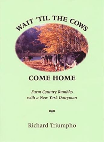 Wait 'Til the Cows Come Home: Farm Country Rambles with a New York Dairyman