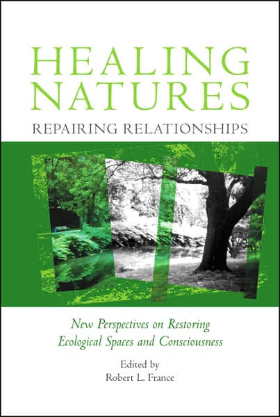 Healing Natures, Repairing Relationships: New Perspectives on Restoring Ecological Spaces and Consciousness