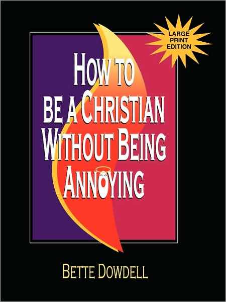 How to Be a Christian Without Being Annoying - Large Print Edition