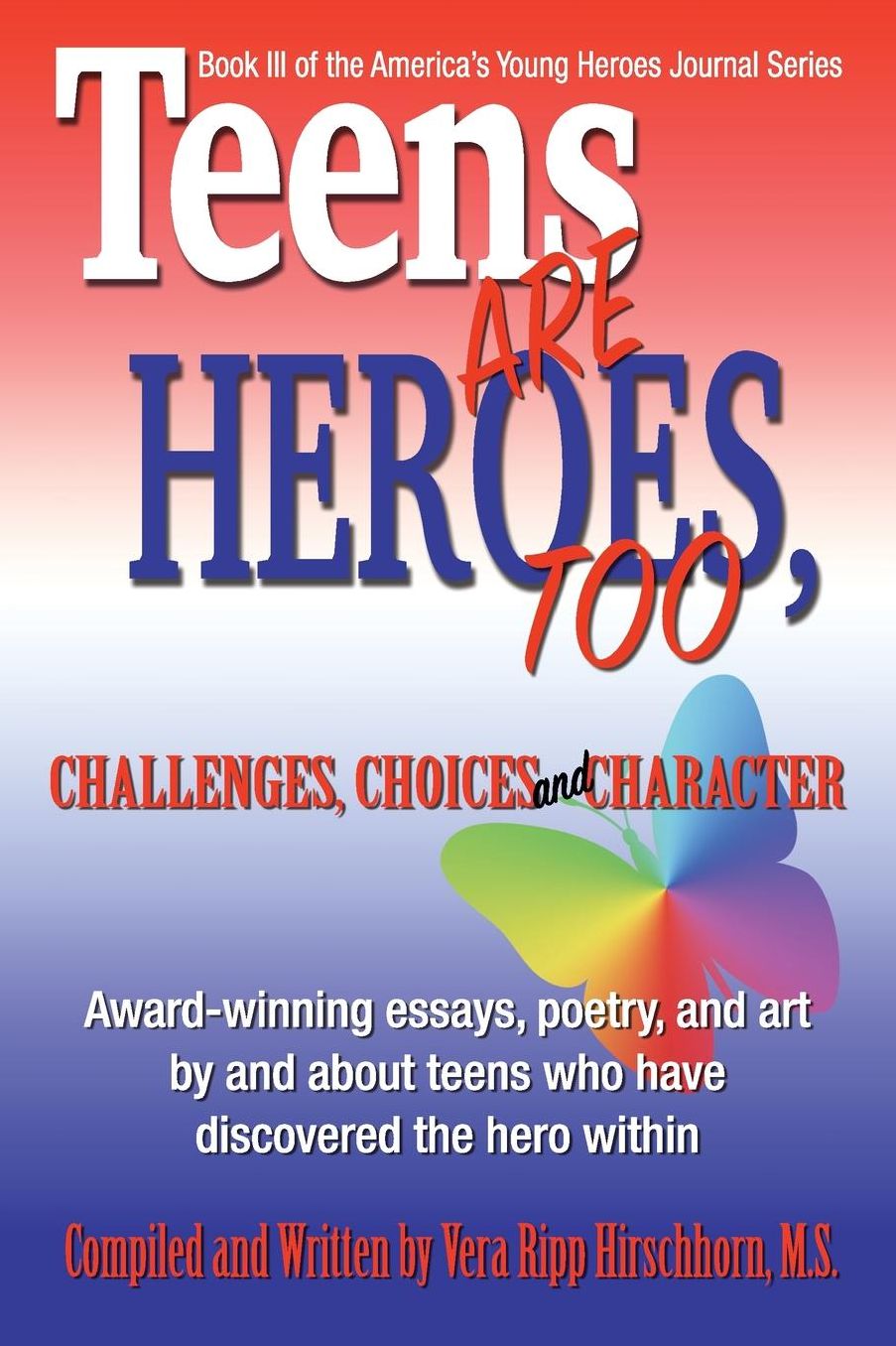 Teens Are Heroes, Too!: An Anthology of Award-Winning Essays, Poetry, and Art by and about Teens