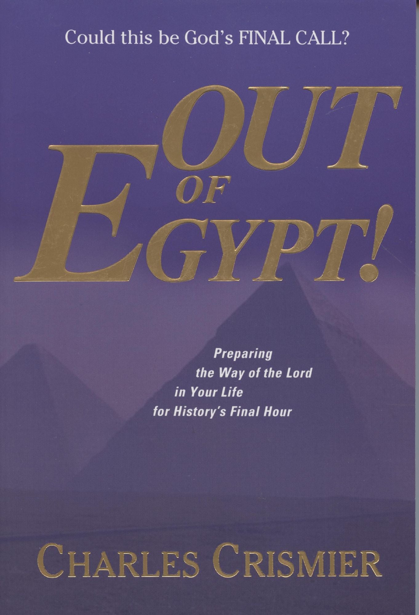 Out of Egypt!: Preparing the Way of the Lord in Your Life for History's Final Hour