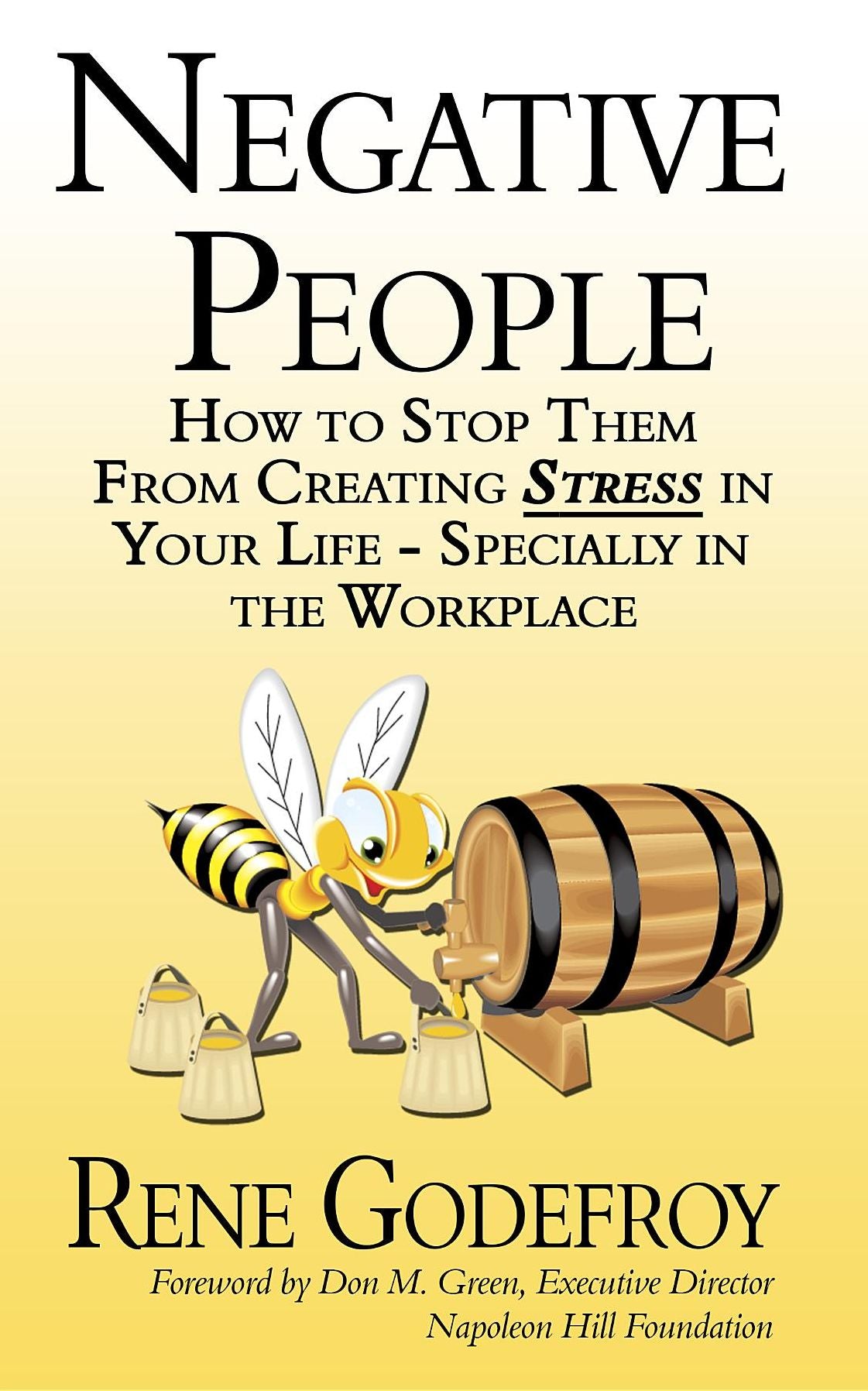 Negative People: How to Stop Them from Creating Stress in Your Life - Especially in the Workplace