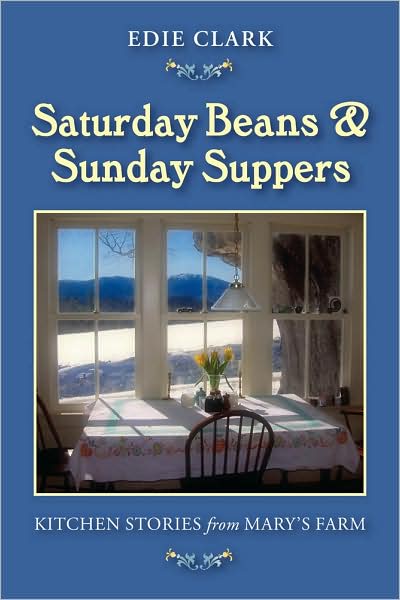 Saturday Beans and Sunday Suppers: Kitchen Stories from Mary's Farm