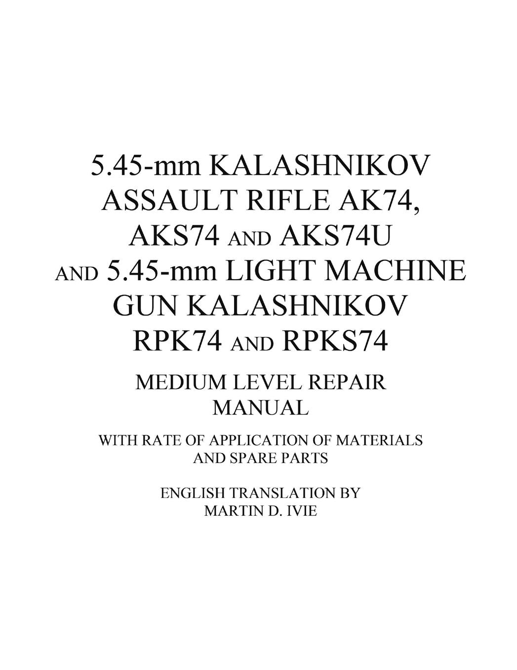 5.45-mm Kalashnikov Assault Rifle Ak74, Aks74 and Aks74U and 5.45-mm Light Machine Gun Kalashnikov Rpk74 and Rpks74 Medium Level Repair Manual: With Rate of Application of Materials and Spare Parts