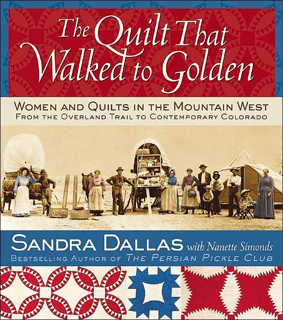 The Quilt That Walked to Golden: Women and Quilts in the Mountain West - From the Overland Trail to Contemporary Colorado