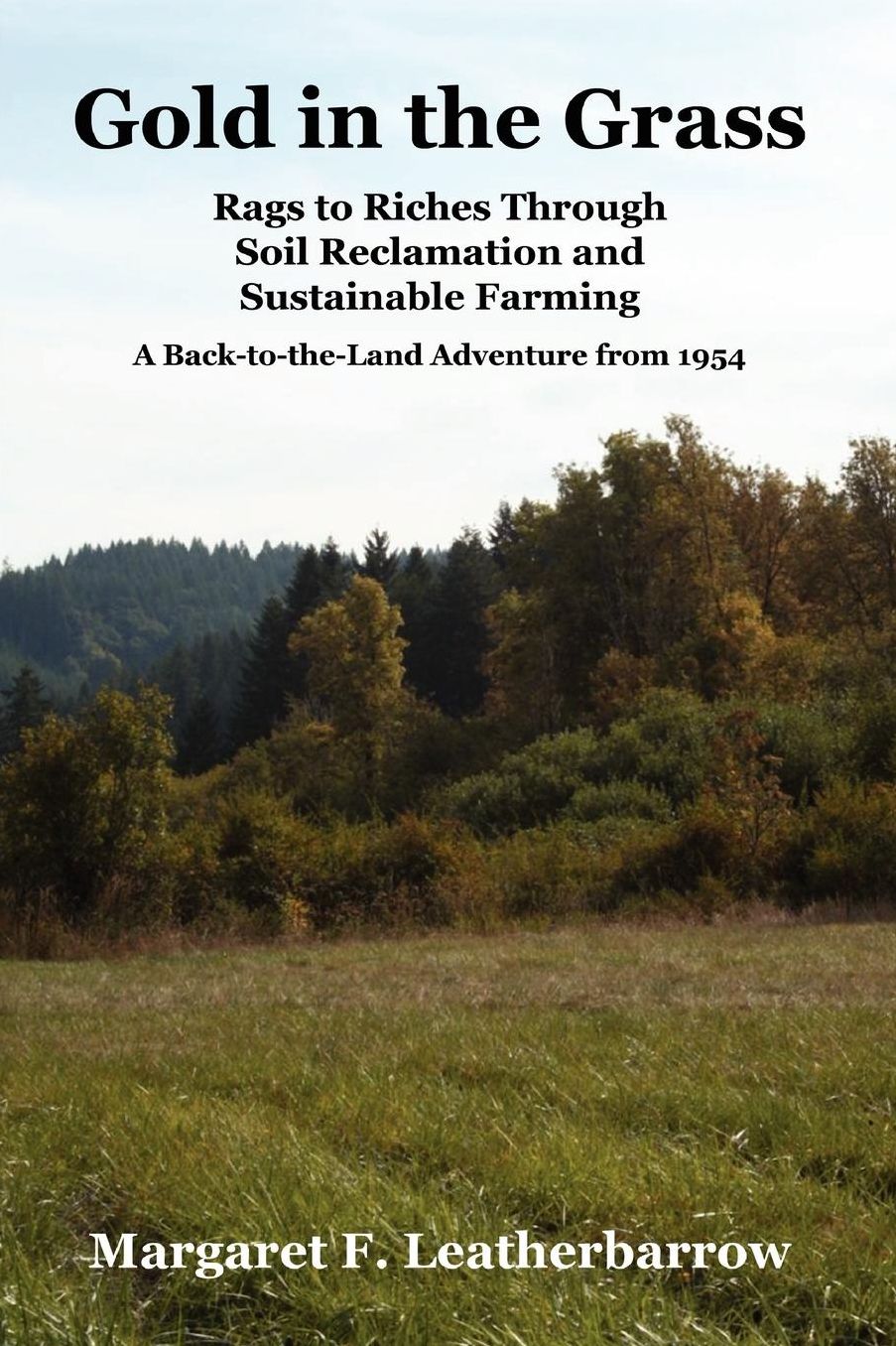 Gold in the Grass: Rags to Riches Through Soil Reclamation and Sustainable Farming. A Back-to-the-Land Adventure From 1954