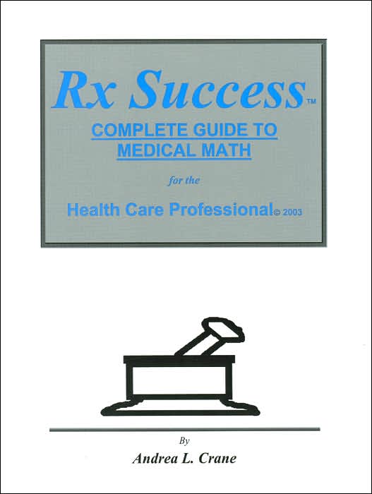 RX Success Complete Guide to Medical Math for the Health Care Professional