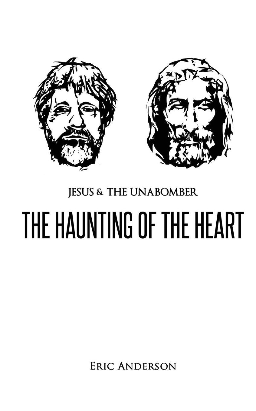 Jesus & the Unabomber: -the haunting of the heart-