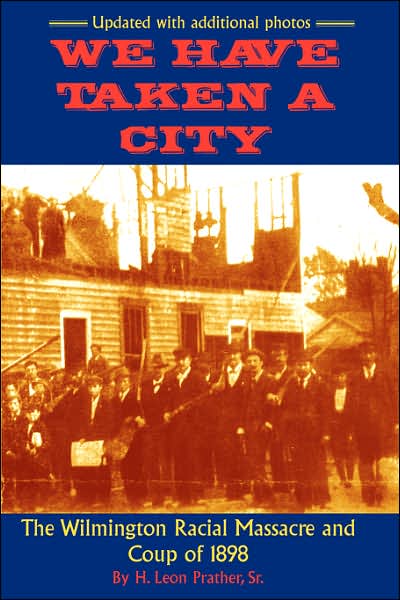 We Have Taken a City: The Wilmington Racial Massacre and Coup of 1898
