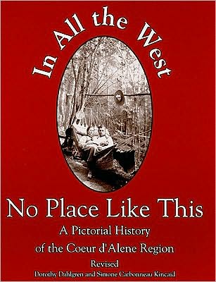 In All the West No Place Like This: A Pictorial History of the Coeur d'Alene Region