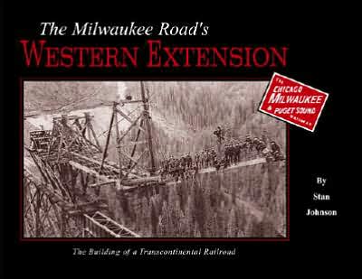 The Milwaukee Road's Western Extension: The Building of a Transcontinental Railroad