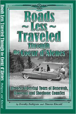 Roads Less Traveled Through the Coeur D'Alenes: Historical Driving Tours of Benewah, Kootenai and Shoshone Counties