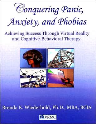 Conquering Panic, Anxiety, and Phobias: Achieving Success Through Virtual Reality and Cognitive-Behavioral Therapy