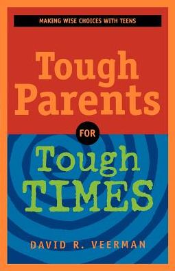 Tough Parents for Tough Times: Making Wise Choices with Teens