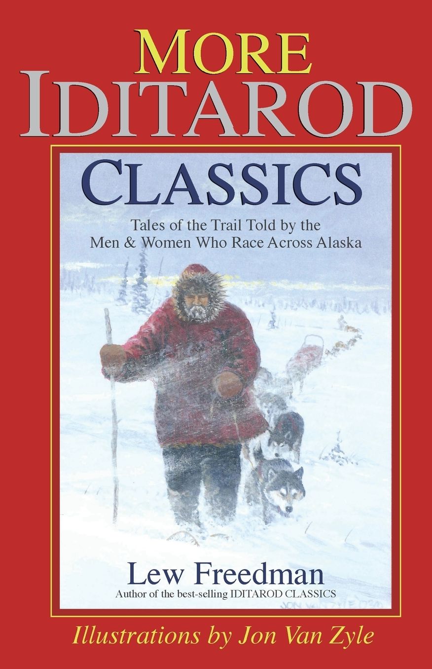 More Iditarod Classics: Tales of the Trail Told by the Men and Women Who Race Across Alaska
