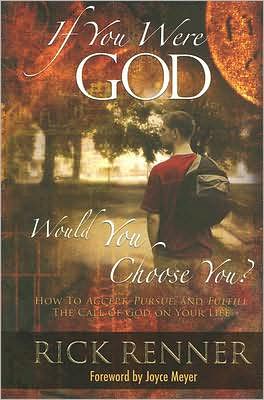 If You Were God, Would You Choose You?: How to Accept, Pursue, and Fulfill the Call of God on Your Life
