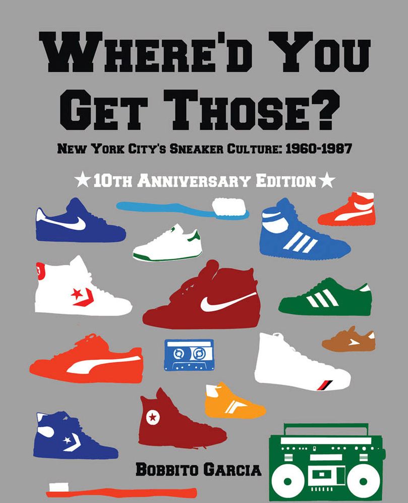 Where'd You Get Those? 10th Anniversary Edition: New York City's Sneaker Culture: 1960-1987