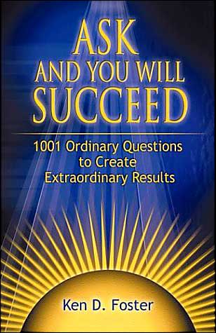 Ask and You Will Succeed: 1001 Ordinary Questions to Create Extraordinary Results