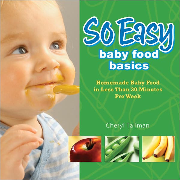 So Easy Baby Food Basics: Homemade Baby Food in Less Than 30 Minutes Per Week