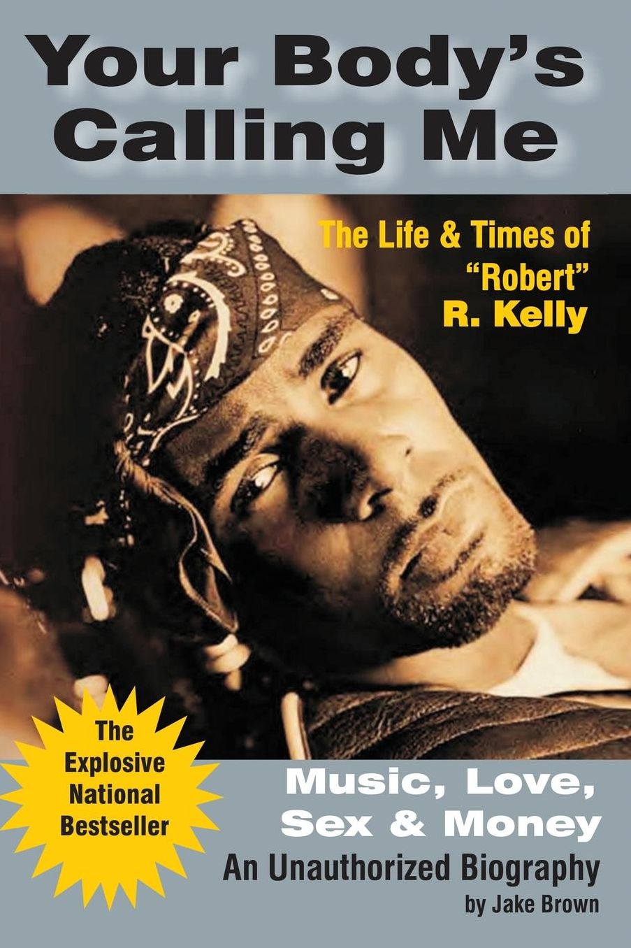 Your Body's Calling Me: Music, Love, Sex, and Money: The Life and Times of (Robert) R. Kelly
