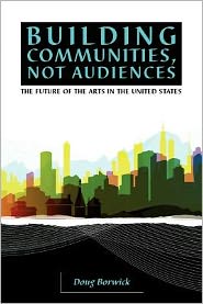 Building Communities, Not Audiences: The Future of the Arts in the U. S.