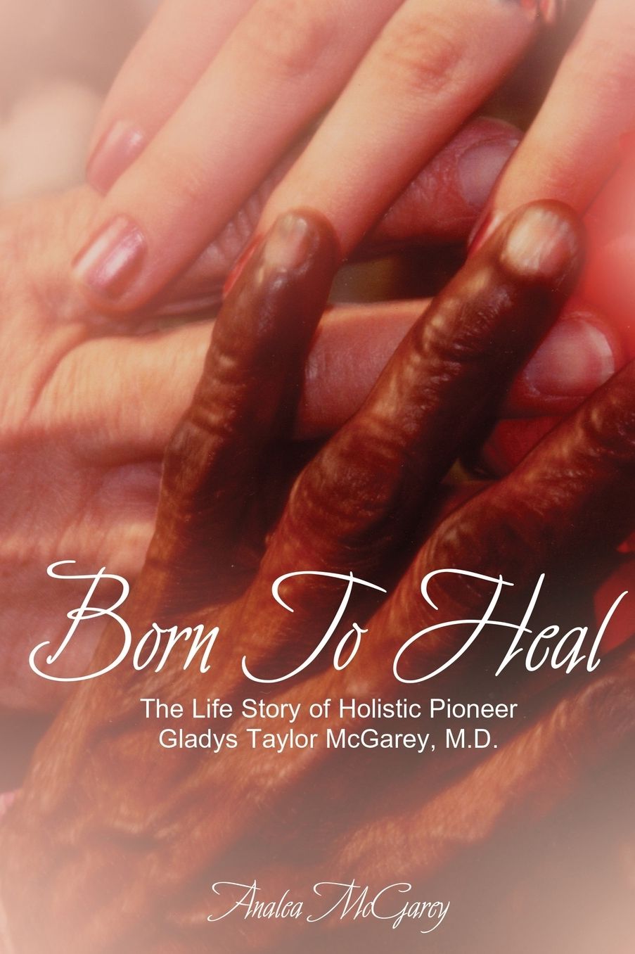Born to Heal: The Lifestory of Holistic Pioneer Gladys Taylor Mcgarey M. D.