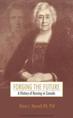 Forging the Future: A History of Nursing in Canada