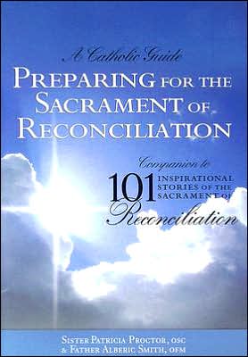 Preparing for the Sacrament of Reconciliation: A Catholic Guide: Companion to 101 Inspirational Stories of the Sacrament of Reconciliation