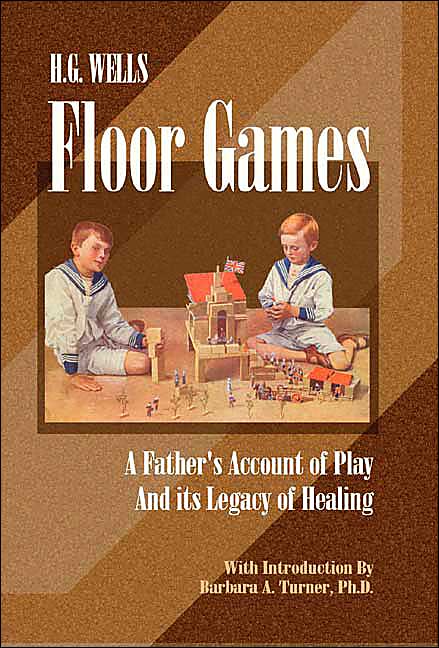 H. G. Wells Floor Games: A Father's Account of Play and Its Legacy of Healing