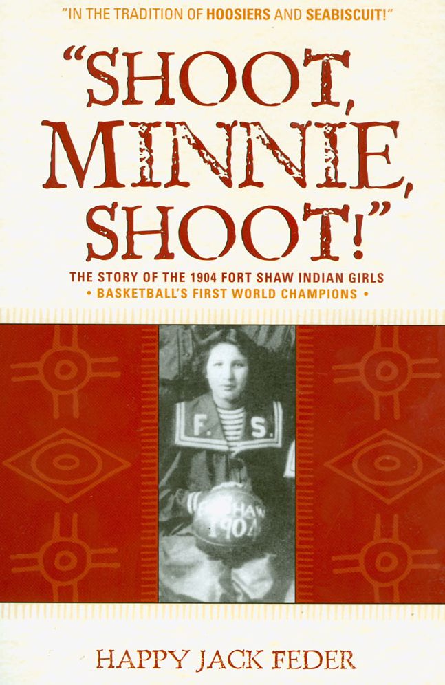 Shoot, Minnie, Shoot: The Story of the 1904 Fort Shaw Indian Girls - Basketball's First World Champions