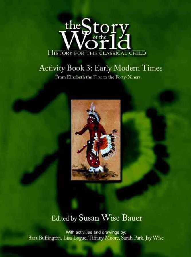 The Story of the World: History for the Classical Child: Activity Book 3: Early Modern Times: From Elizabeth the First to the Forty-Niners