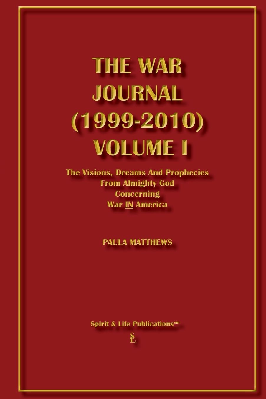 The War Journal (1999-2010) Volume I: The Visions, Dreams and Prophecies from Almighty God Concerning the War in Iraq