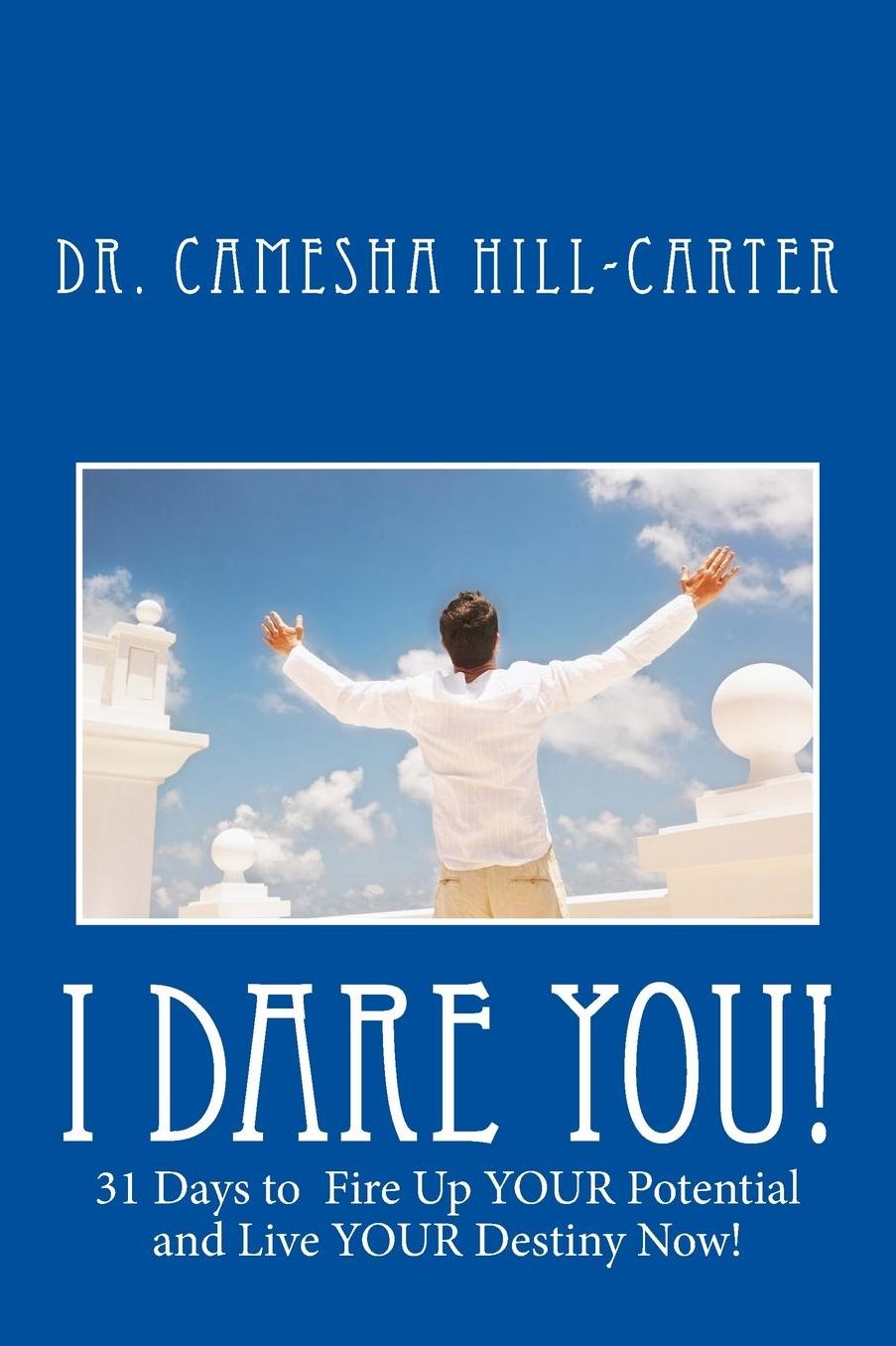 I Dare You!: 31 Days to Fire Up Your Potential and Live Your Destiny Now!
