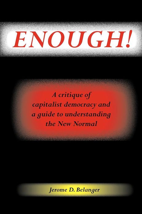 Enough! A Critique of Capitalist Democracy and a Guide to Understanding the New Normal