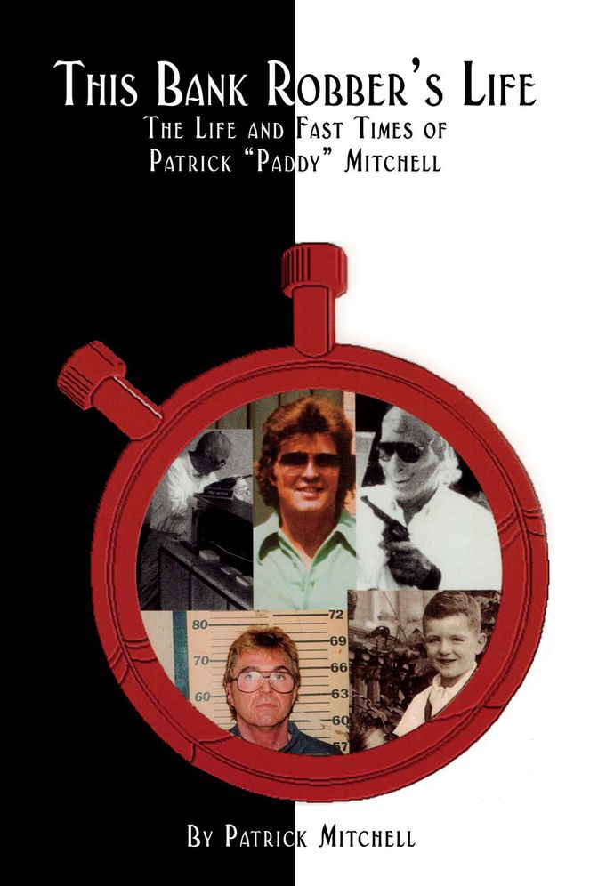 This Bank Robber's Life: The Life and Fast Times of Patrick "Paddy" Mitchell