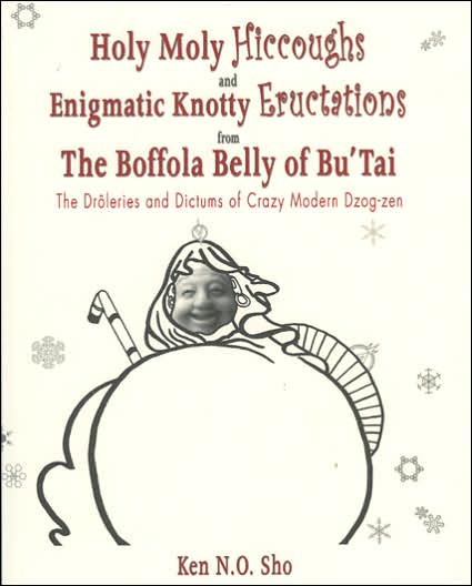 Holy Moly Hiccoughs and Enigmatic Knotty Eructations from the Boffola Belly of BuOTai: The Dr(tm)leries and Dictums of Crazy Modern Dzog-zen