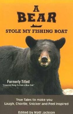 A Bear Stole My Fishing Boat: True Tales to make you Laugh, Chortle, Snicker and Feel Inspired