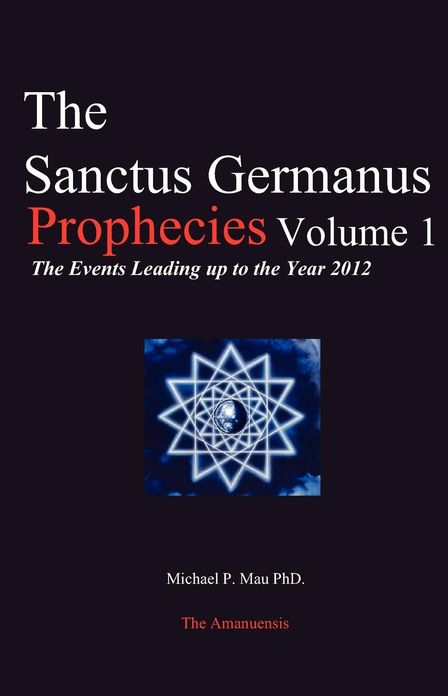 Sanctus Germanus Prophecies : The Events Leading Up to the Year 2012
