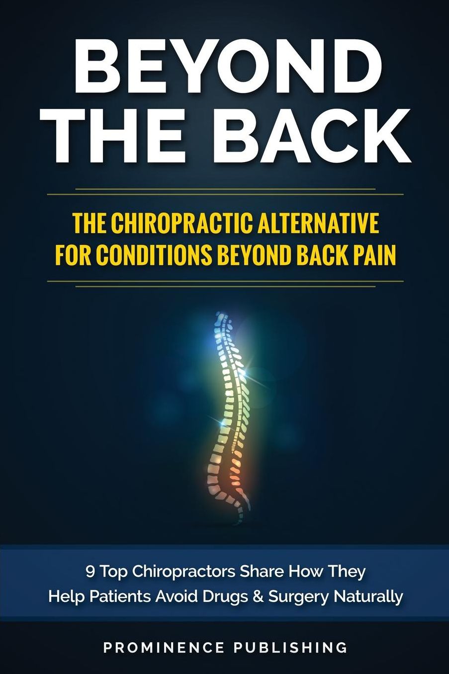 Beyond The Back: The Chiropractic Alternative For Conditions Beyond Back Pain: 9 Top Chiropractors Share How They Help Patients Avoid Drugs and Surgery Naturally