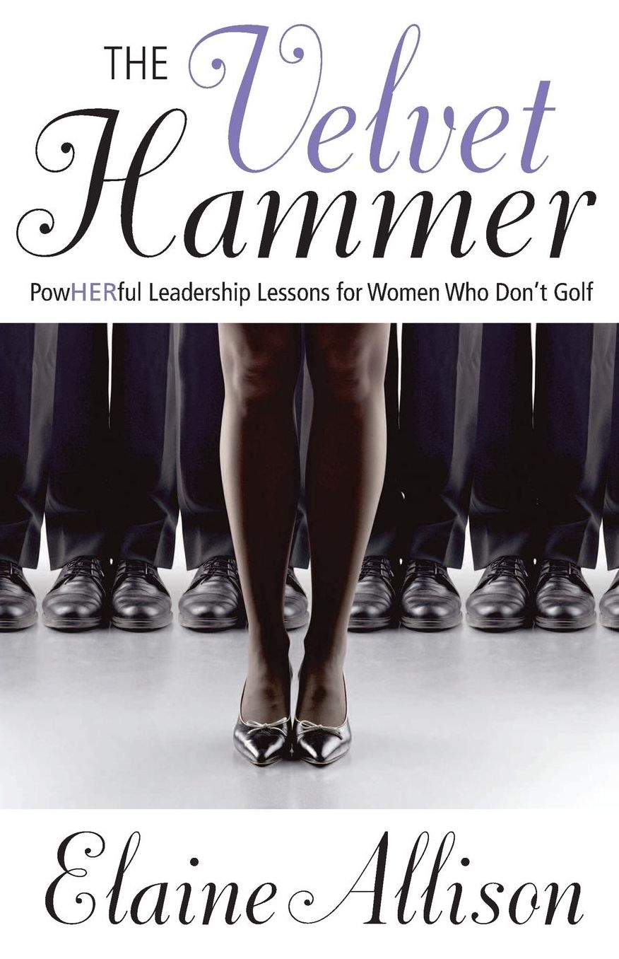 The Velvet Hammer: Powherful Leadership Lessons for Women Who Don't Golf