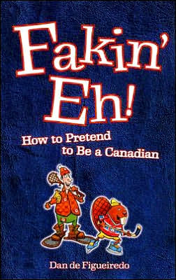 Fakin' Eh!: How to Pretend to Be Canadian